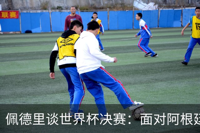 佩德里谈世界杯决赛：面对阿根廷需时刻保持警惕
